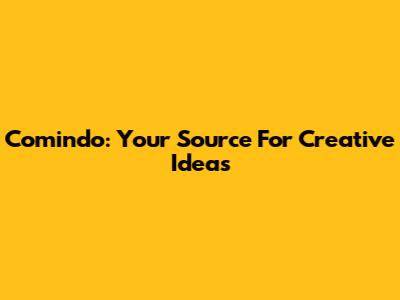 Comindo: Your Source For Creative Ideas