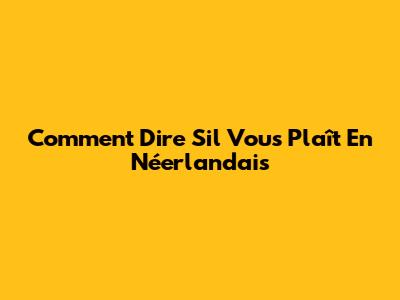 Comment Dire "S'il Vous Plaît" En Néerlandais