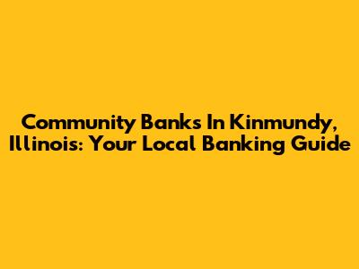 Community Banks In Kinmundy, Illinois: Your Local Banking Guide