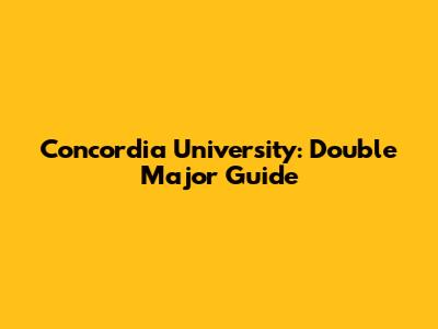 Concordia University: Double Major Guide