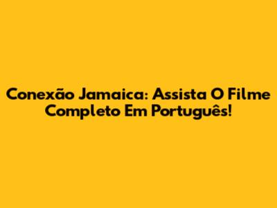 Conexão Jamaica: Assista O Filme Completo Em Português!