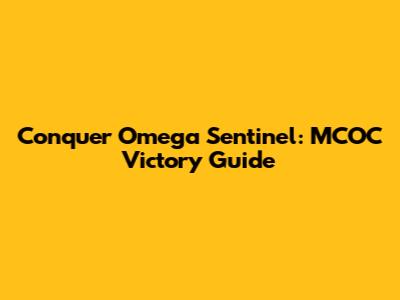 Conquer Omega Sentinel: MCOC Victory Guide