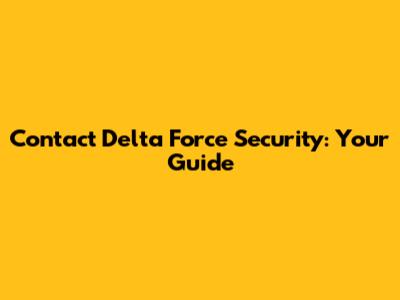 Contact Delta Force Security: Your Guide