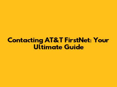 Contacting AT&T FirstNet: Your Ultimate Guide