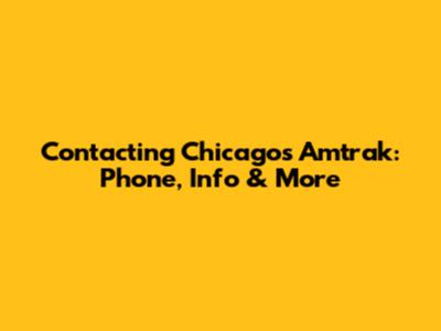 Contacting Chicago's Amtrak: Phone, Info & More