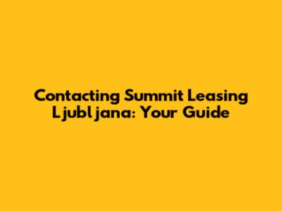 Contacting Summit Leasing Ljubljana: Your Guide