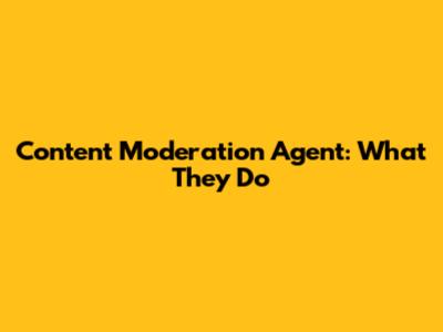 Content Moderation Agent: What They Do