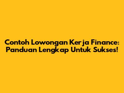 Contoh Lowongan Kerja Finance: Panduan Lengkap Untuk Sukses!