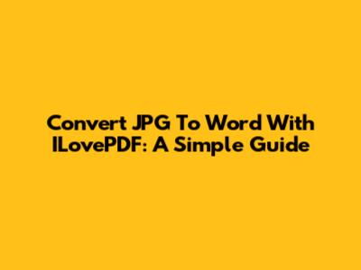 Convert JPG To Word With ILovePDF: A Simple Guide