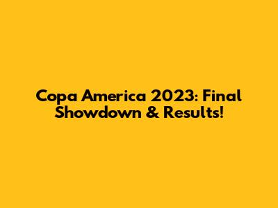 Copa America 2023: Final Showdown & Results!