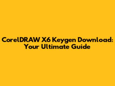 CorelDRAW X6 Keygen Download: Your Ultimate Guide