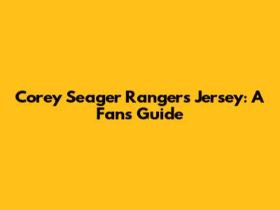 Corey Seager Rangers Jersey: A Fan's Guide