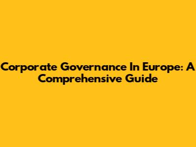 Corporate Governance In Europe: A Comprehensive Guide