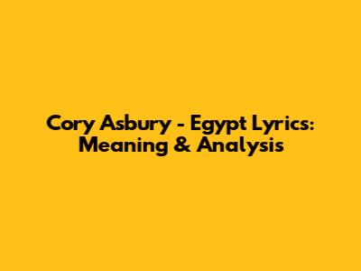 Cory Asbury - Egypt Lyrics: Meaning & Analysis