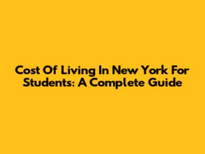 Cost Of Living In New York For Students: A Complete Guide