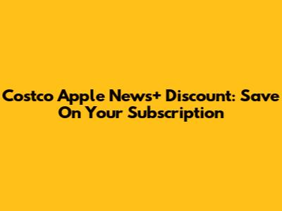 Costco Apple News+ Discount: Save On Your Subscription