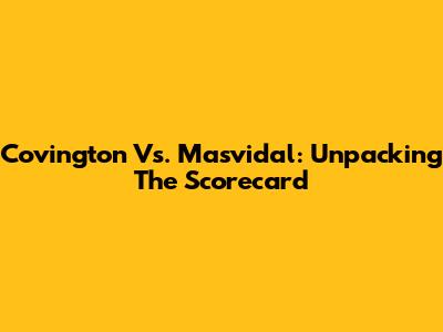 Covington Vs. Masvidal: Unpacking The Scorecard