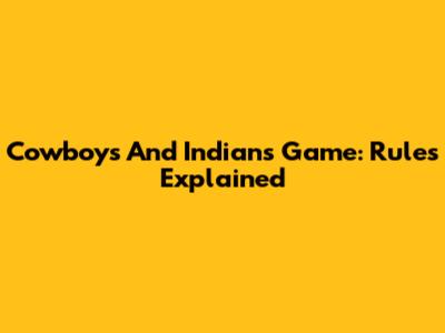 Cowboys And Indians Game: Rules Explained