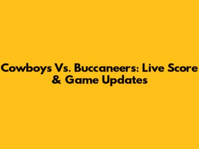 Cowboys Vs. Buccaneers: Live Score & Game Updates