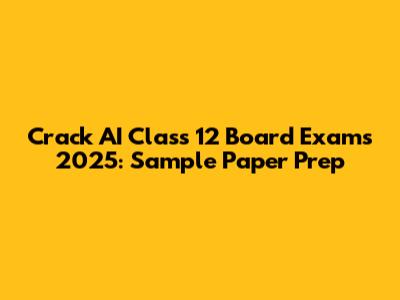 Crack AI Class 12 Board Exams 2025: Sample Paper Prep