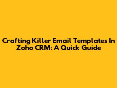 Crafting Killer Email Templates In Zoho CRM: A Quick Guide