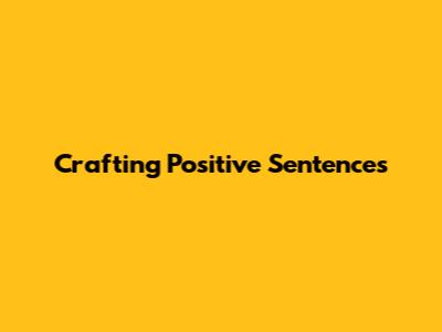 Crafting Positive Sentences