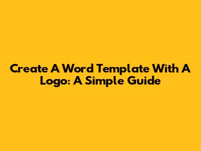 Create A Word Template With A Logo: A Simple Guide