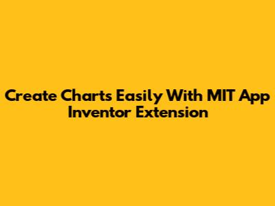 Create Charts Easily With MIT App Inventor Extension