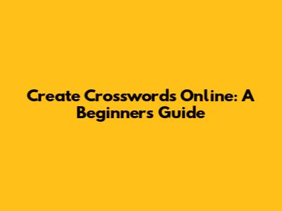 Create Crosswords Online: A Beginner's Guide