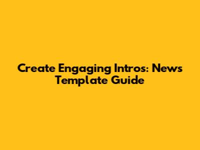 Create Engaging Intros: News Template Guide