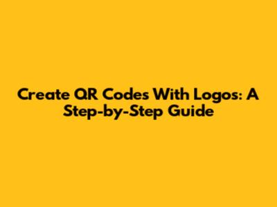Create QR Codes With Logos: A Step-by-Step Guide