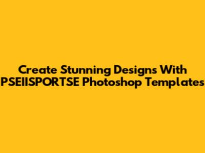 Create Stunning Designs With PSEIISPORTSE Photoshop Templates