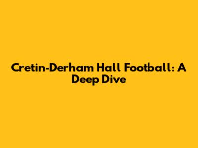 Cretin-Derham Hall Football: A Deep Dive