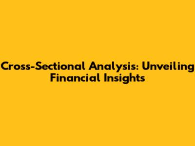 Cross-Sectional Analysis: Unveiling Financial Insights