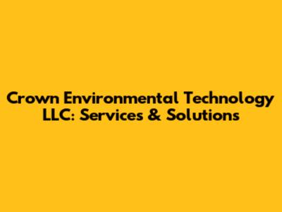 Crown Environmental Technology LLC: Services & Solutions
