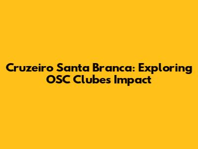 Cruzeiro Santa Branca: Exploring OSC Clube's Impact