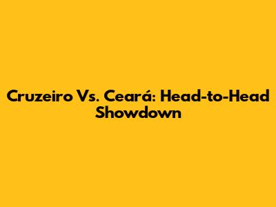 Cruzeiro Vs. Ceará: Head-to-Head Showdown