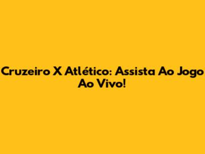 Cruzeiro X Atlético: Assista Ao Jogo Ao Vivo!