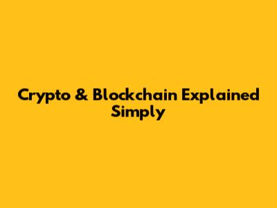 Crypto & Blockchain Explained Simply