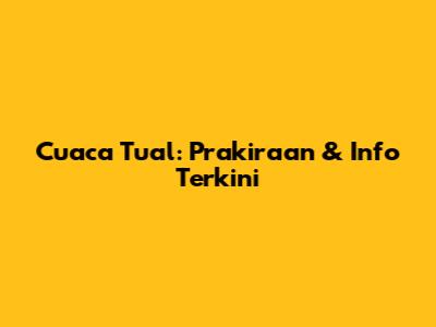Cuaca Tual: Prakiraan & Info Terkini
