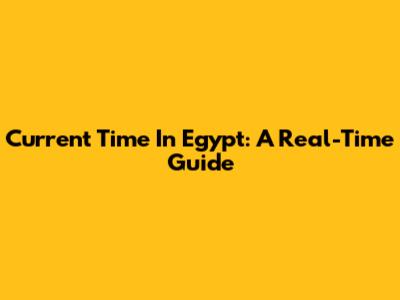 Current Time In Egypt: A Real-Time Guide
