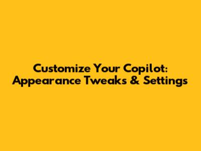 Customize Your Copilot: Appearance Tweaks & Settings