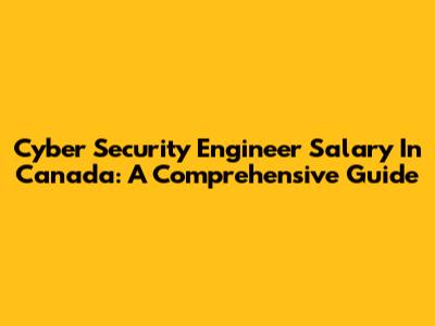 Cyber Security Engineer Salary In Canada: A Comprehensive Guide