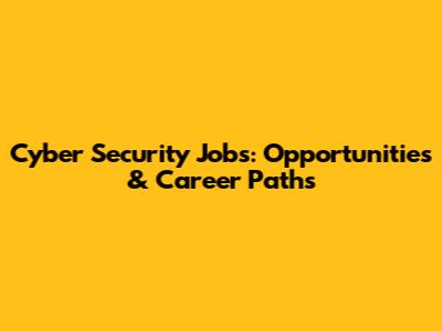 Cyber Security Jobs: Opportunities & Career Paths
