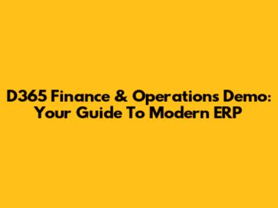 D365 Finance & Operations Demo: Your Guide To Modern ERP