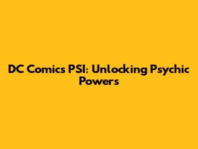 DC Comics' PSI: Unlocking Psychic Powers