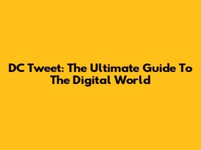 DC Tweet: The Ultimate Guide To The Digital World