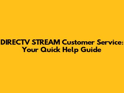 DIRECTV STREAM Customer Service: Your Quick Help Guide