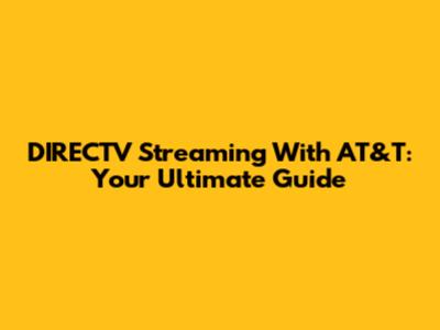 DIRECTV Streaming With AT&T: Your Ultimate Guide