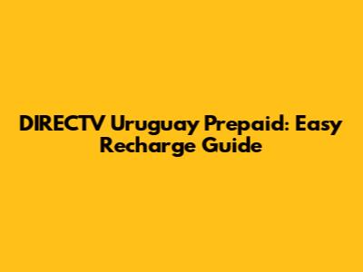 DIRECTV Uruguay Prepaid: Easy Recharge Guide